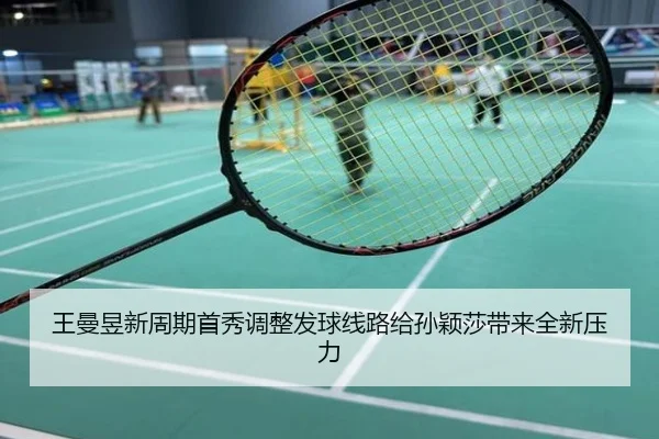 王曼昱新周期首秀调整发球线路给孙颖莎带来全新压力