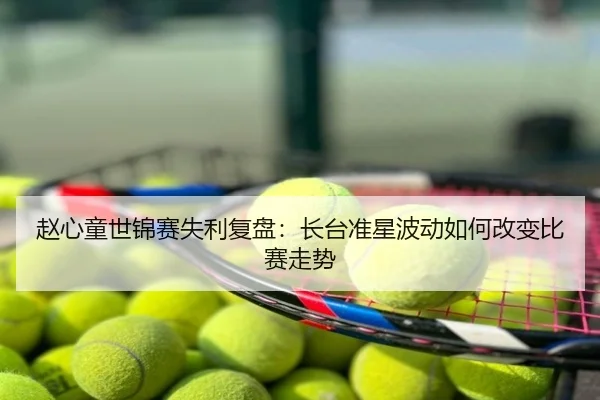 赵心童世锦赛失利复盘：长台准星波动如何改变比赛走势